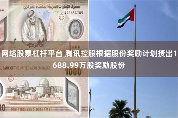 网络股票杠杆平台 腾讯控股根据股份奖励计划授出1688.99万股奖励股份