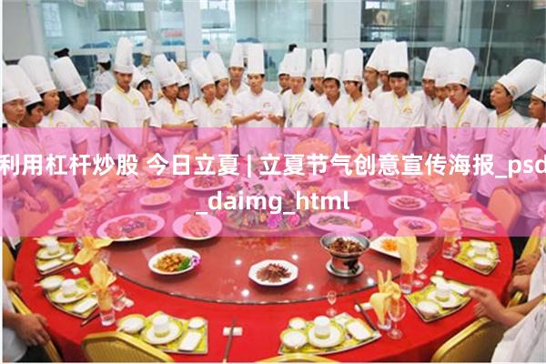 利用杠杆炒股 今日立夏 | 立夏节气创意宣传海报_psd_daimg_html