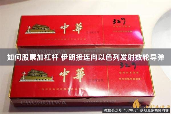 如何股票加杠杆 伊朗接连向以色列发射数轮导弹